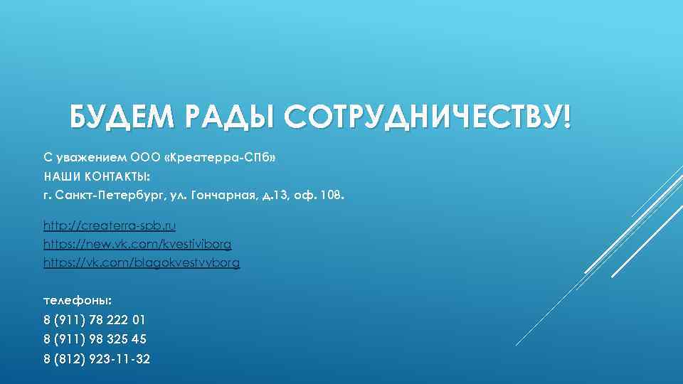 БУДЕМ РАДЫ СОТРУДНИЧЕСТВУ! С уважением ООО «Креатерра-СПб» НАШИ КОНТАКТЫ: г. Санкт-Петербург, ул. Гончарная, д.