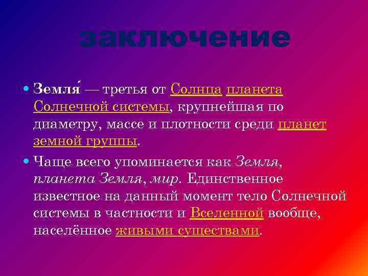 заключение Земля — третья от Солнца планета Солнечной системы, крупнейшая по диаметру, массе и