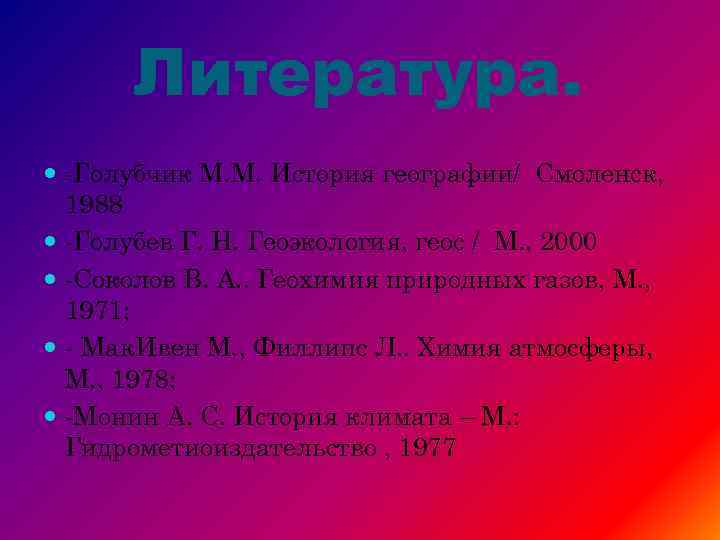 Литература. -Голубчик М. М. История географии/ Смоленск, 1988 -Голубев Г. Н. Геоэкология, геос /
