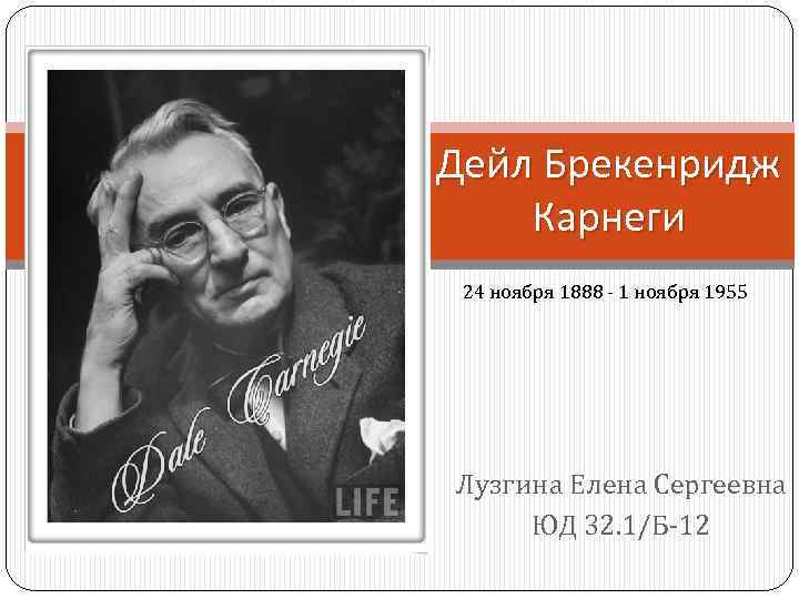 Дейл Брекенридж Карнеги 24 ноября 1888 - 1 ноября 1955 Лузгина Елена Сергеевна ЮД