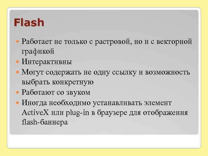 Flash Работает не только с растровой, но и с векторной графикой Интерактивны Могут содержать