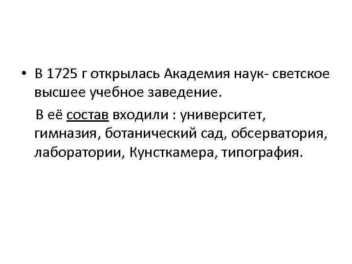  • В 1725 г открылась Академия наук- светское высшее учебное заведение. В её