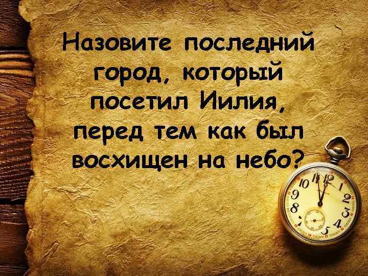 Назовите последний город, который посетил Иилия, перед тем как был восхищен на небо? 