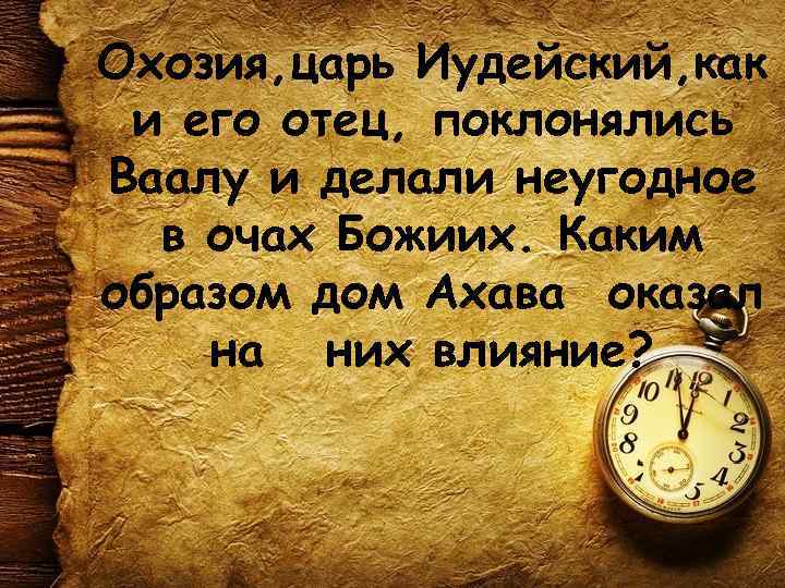 Охозия, царь Иудейский, как и его отец, поклонялись Ваалу и делали неугодное в очах