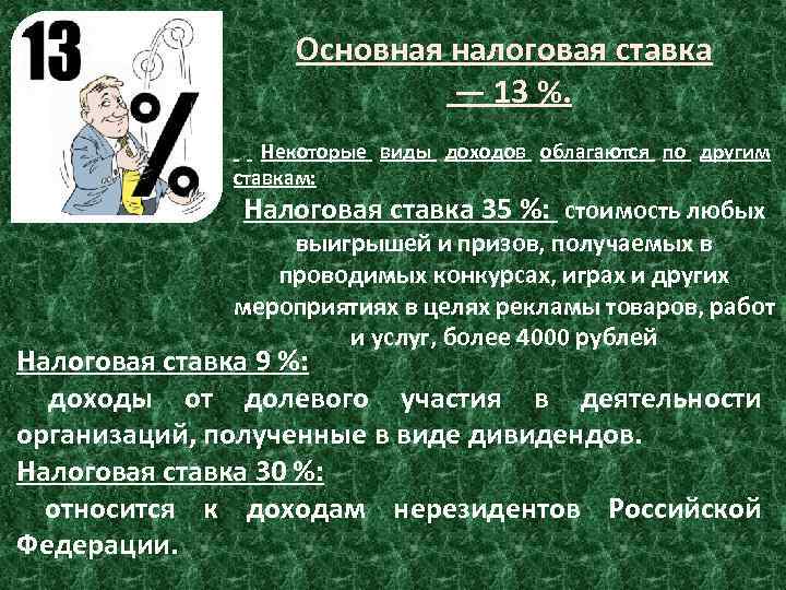 Основная налоговая ставка — 13 %. Некоторые виды доходов облагаются по другим ставкам: Налоговая