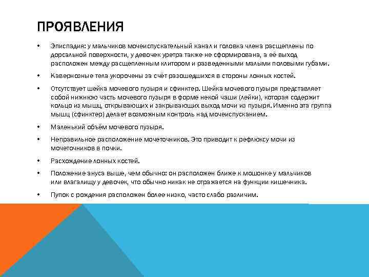 ПРОЯВЛЕНИЯ • Эписпадия: у мальчиков мочеиспускательный канал и головка члена расщеплены по дорсальной поверхности,