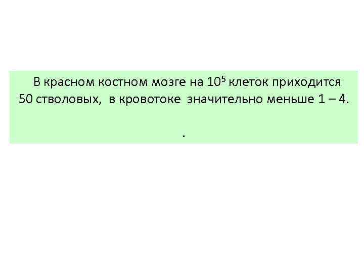 В красном костном мозге на 105 клеток приходится 50 стволовых, в кровотоке значительно меньше