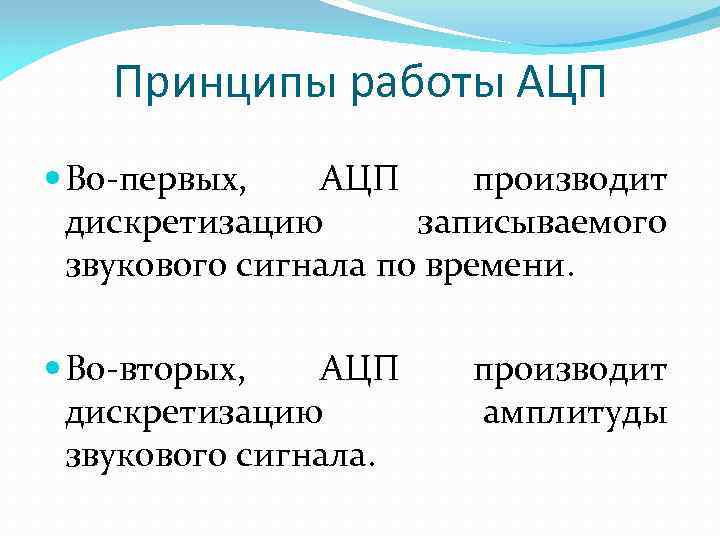 Принципы работы АЦП Во-первых, АЦП производит дискретизацию записываемого звукового сигнала по времени. Во-вторых, АЦП