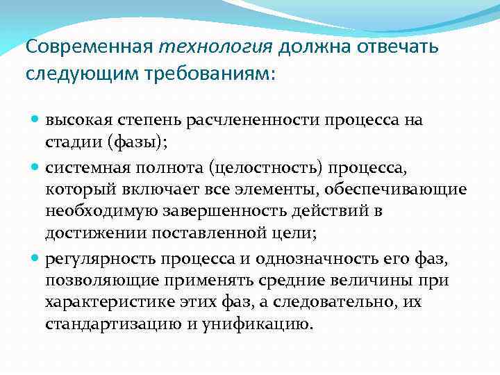 Современная технология должна отвечать следующим требованиям: высокая степень расчлененности процесса на стадии (фазы); системная