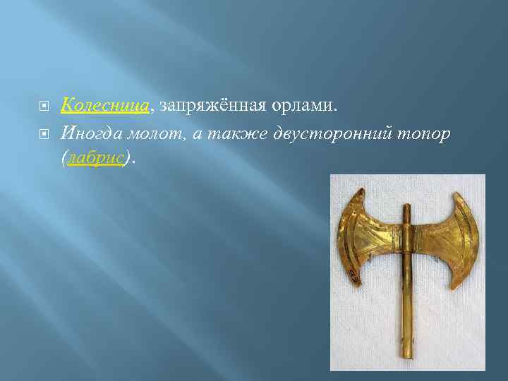  Колесница, запряжённая орлами. Иногда молот, а также двусторонний топор (лабрис). 