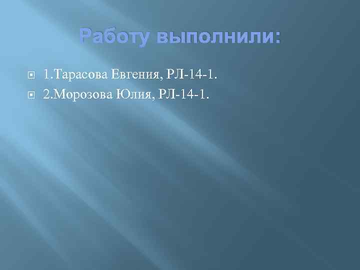 Работу выполнили: 1. Тарасова Евгения, РЛ-14 -1. 2. Морозова Юлия, РЛ-14 -1. 