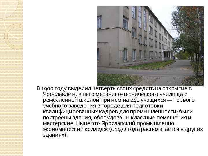 В 1900 году выделил четверть своих средств на открытие в Ярославле низшего механико-технического училища