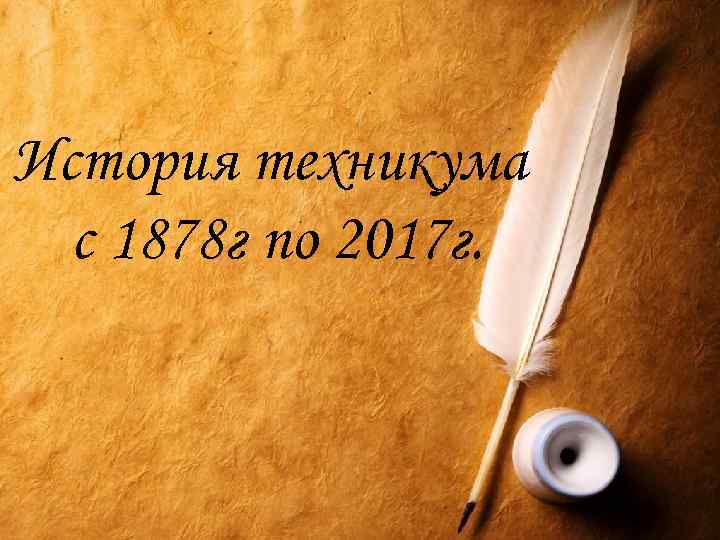 История техникума с 1878 г по 2017 г. 