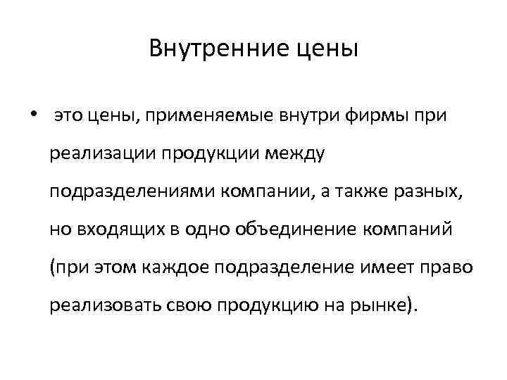 Внутренние цены • это цены, применяемые внутри фирмы при реализации продукции между подразделениями компании,