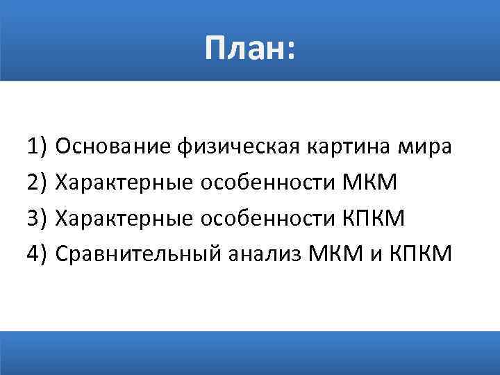 План: 1) 2) 3) 4) Основание физическая картина мира Характерные особенности МКМ Характерные особенности