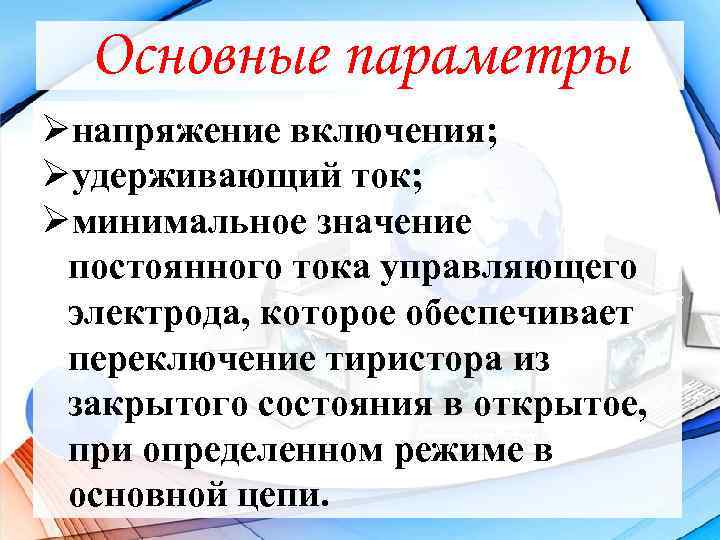 Основные параметры Øнапряжение включения; Øудерживающий ток; Øминимальное значение постоянного тока управляющего электрода, которое обеспечивает