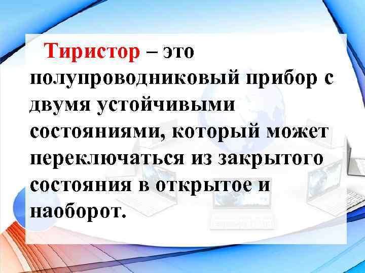 Тиристор – это полупроводниковый прибор с двумя устойчивыми состояниями, который может переключаться из закрытого