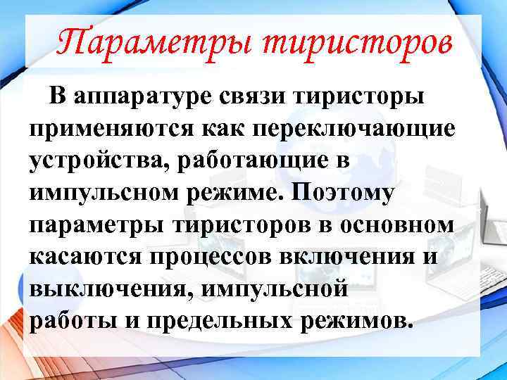 Параметры тиристоров В аппаратуре связи тиристоры применяются как переключающие устройства, работающие в импульсном режиме.