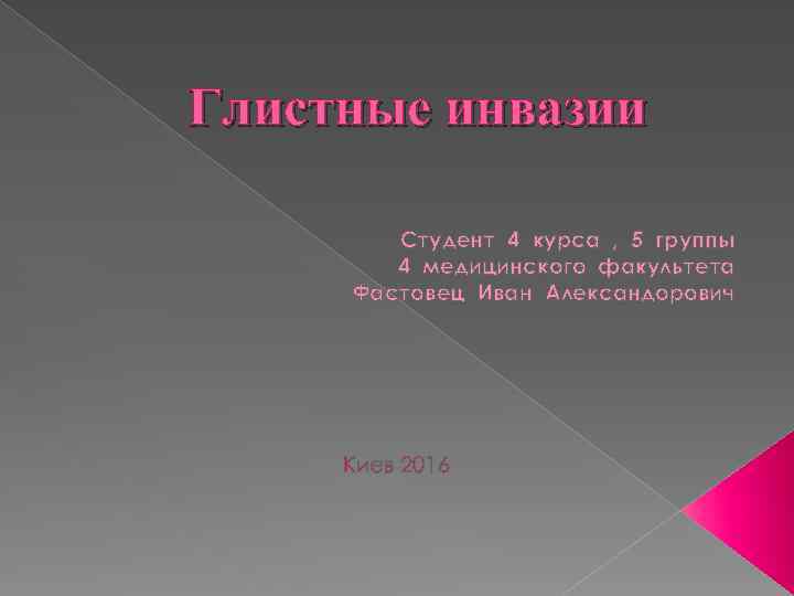 Глистные инвазии Студент 4 курса , 5 группы 4 медицинского факультета Фастовец Иван Александорович