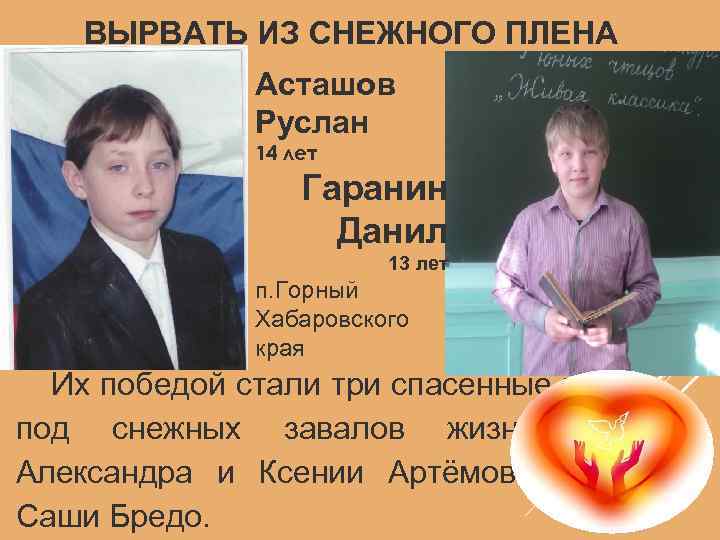ВЫРВАТЬ ИЗ СНЕЖНОГО ПЛЕНА Асташов Руслан 14 лет Гаранин Данил 13 лет п. Горный