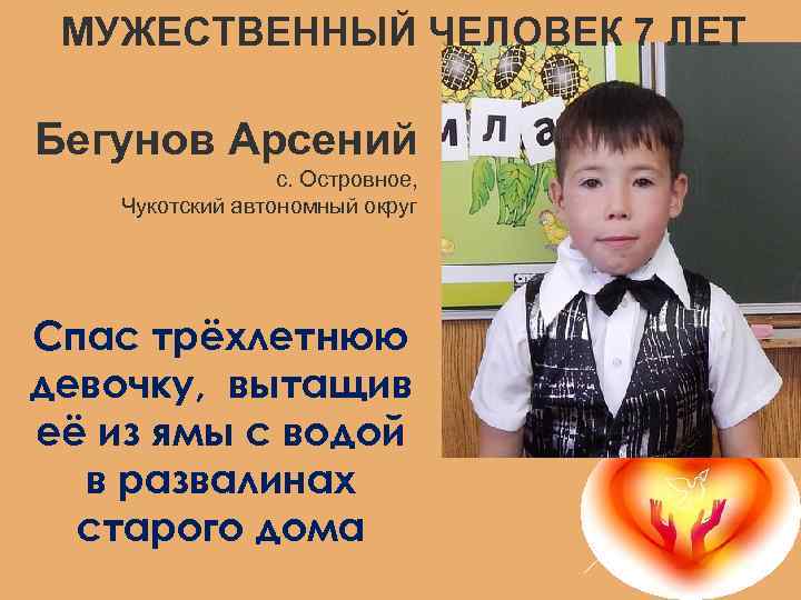 МУЖЕСТВЕННЫЙ ЧЕЛОВЕК 7 ЛЕТ Бегунов Арсений с. Островное, Чукотский автономный округ Спас трёхлетнюю девочку,