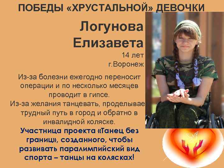 ПОБЕДЫ «ХРУСТАЛЬНОЙ» ДЕВОЧКИ Логунова Елизавета 14 лет г. Воронеж Из-за болезни ежегодно переносит операции