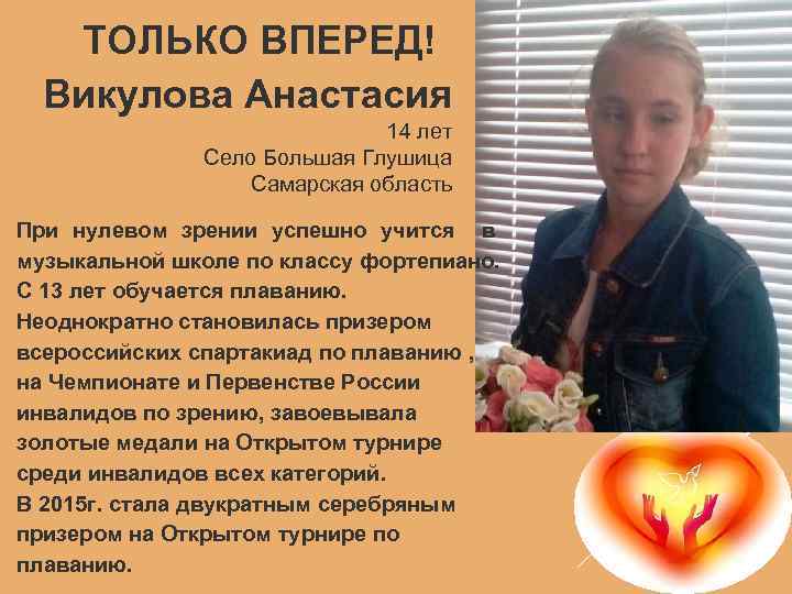 ТОЛЬКО ВПЕРЕД! Викулова Анастасия 14 лет Село Большая Глушица Самарская область При нулевом зрении