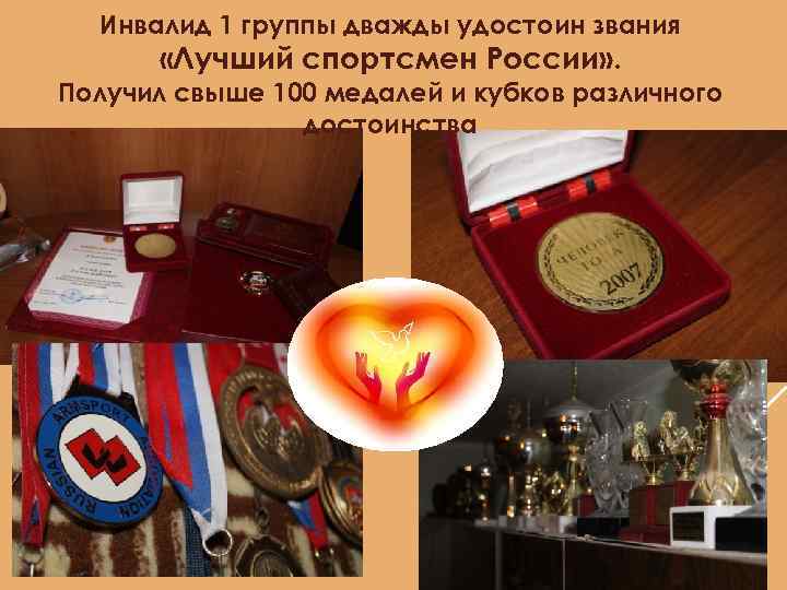 Инвалид 1 группы дважды удостоин звания «Лучший спортсмен России» . Получил свыше 100 медалей