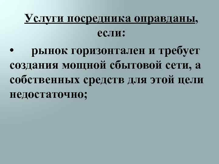 Услуги посредника оправданы, если: • рынок горизонтален и требует создания мощной сбытовой сети, а
