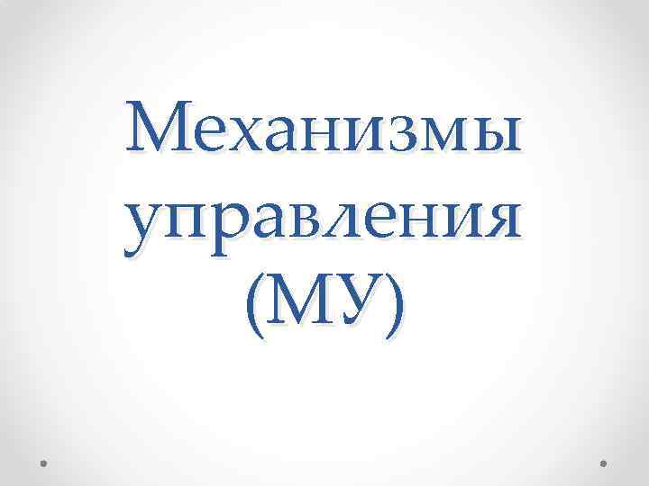 Механизмы управления (МУ) 
