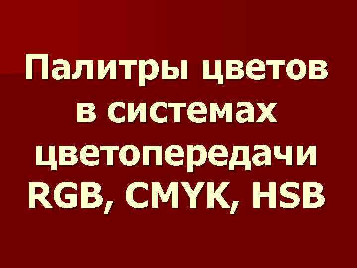 Палитры цветов в системах цветопередачи RGB, CMYK, HSB 