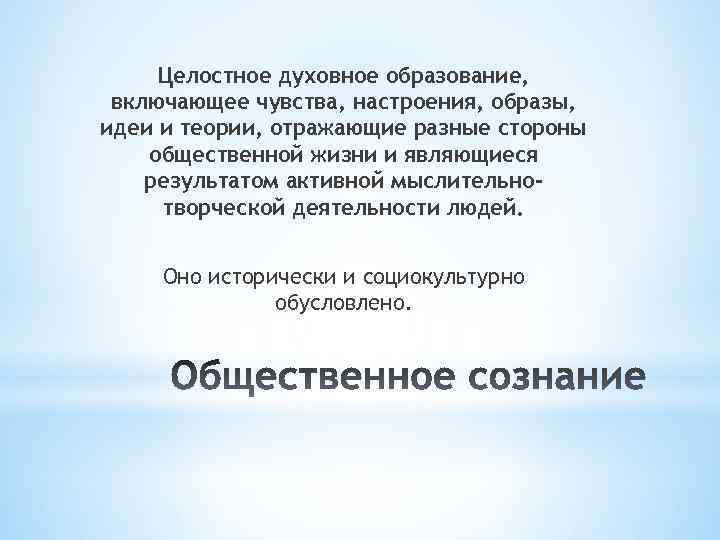 Целостное духовное образование, включающее чувства, настроения, образы, идеи и теории, отражающие разные стороны общественной