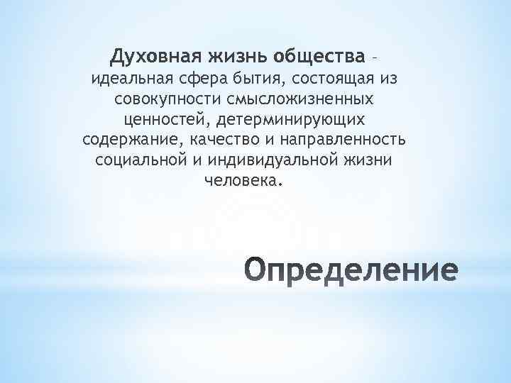 Духовная жизнь общества – идеальная сфера бытия, состоящая из совокупности смысложизненных ценностей, детерминирующих содержание,