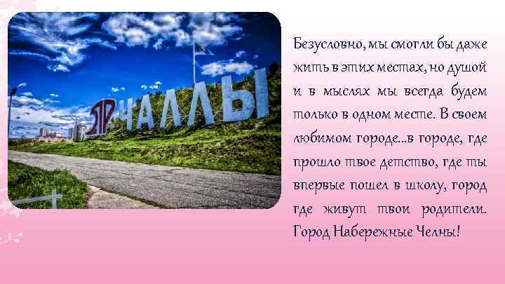 Безусловно, мы смогли бы даже жить в этих местах, но душой и в мыслях