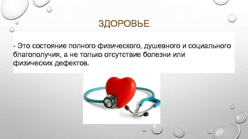 ЗДОРОВЬЕ - Это состояние полного физического, душевного и социального благополучия, а не только отсутствие