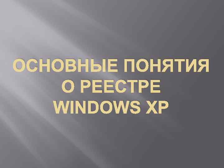 ОСНОВНЫЕ ПОНЯТИЯ О РЕЕСТРЕ WINDOWS XP 