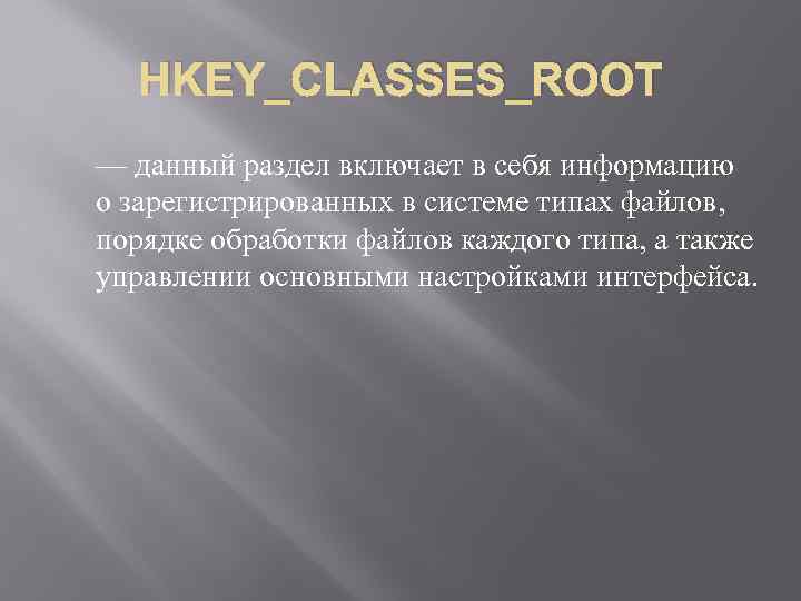 HKEY_CLASSES_ROOT — данный раздел включает в себя информацию о зарегистрированных в системе типах файлов,
