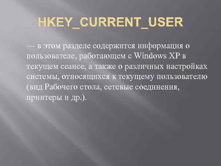 HKEY_CURRENT_USER — в этом разделе содержится информация о пользователе, работающем с Windows XP в