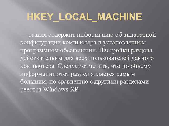 HKEY_LOCAL_MACHINE — раздел содержит информацию об аппаратной конфигурации компьютера и установленном программном обеспечении. Настройки