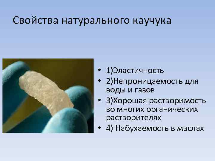 Свойства натурального каучука • 1)Эластичность • 2)Непроницаемость для воды и газов • 3)Хорошая растворимость