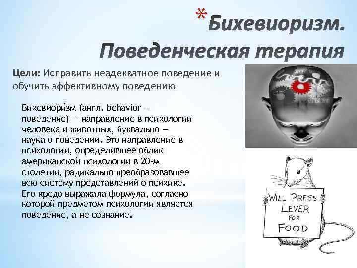 * Бихевиоризм. Поведенческая терапия Цели: Исправить неадекватное поведение и обучить эффективному поведению Бихевиори зм