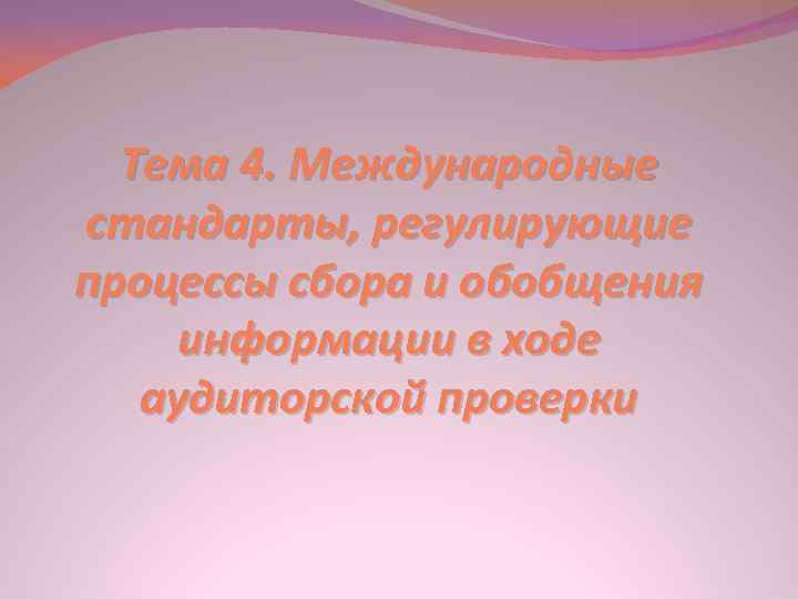 Тема 4. Международные стандарты, регулирующие процессы сбора и обобщения информации в ходе аудиторской проверки