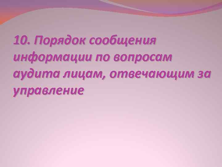 10. Порядок сообщения информации по вопросам аудита лицам, отвечающим за управление 