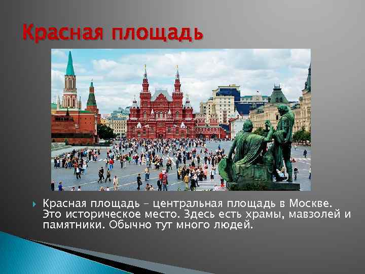 Красная площадь – центральная площадь в Москве. Это историческое место. Здесь есть храмы, мавзолей