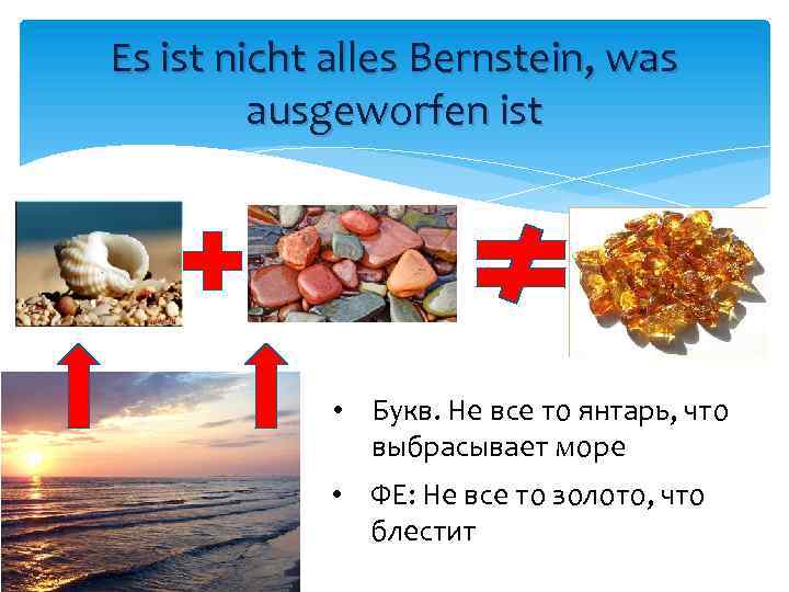 Es ist nicht alles Bernstein, was ausgeworfen ist • Букв. Не все то янтарь,