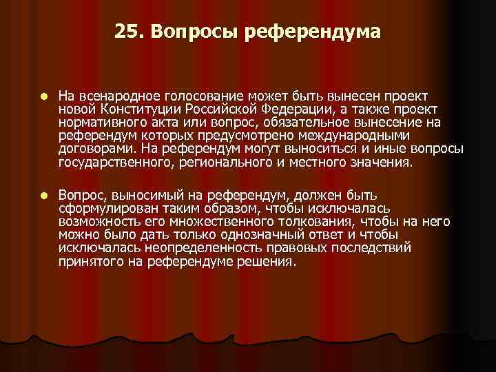 25. Вопросы референдума l На всенародное голосование может быть вынесен проект новой Конституции Российской