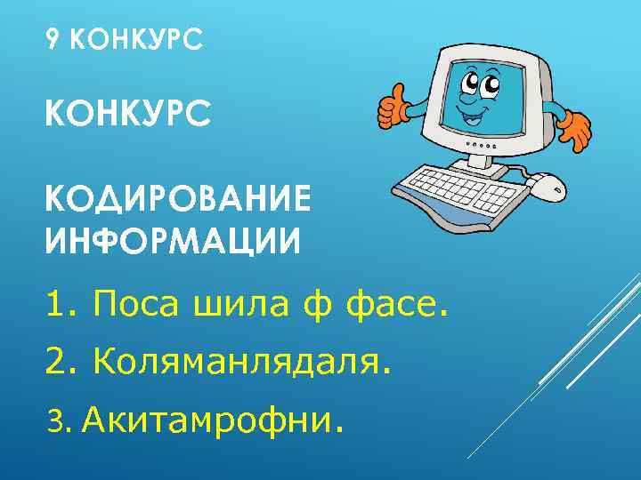 9 КОНКУРС КОДИРОВАНИЕ ИНФОРМАЦИИ 1. Поса шила ф фасе. 2. Коляманлядаля. 3. Акитамрофни. 