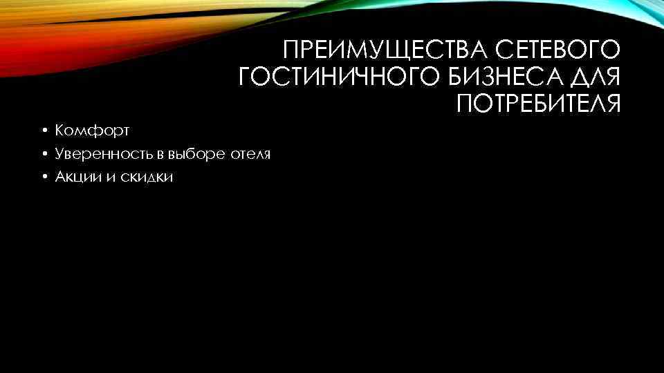 ПРЕИМУЩЕСТВА СЕТЕВОГО ГОСТИНИЧНОГО БИЗНЕСА ДЛЯ ПОТРЕБИТЕЛЯ • Комфорт • Уверенность в выборе отеля •