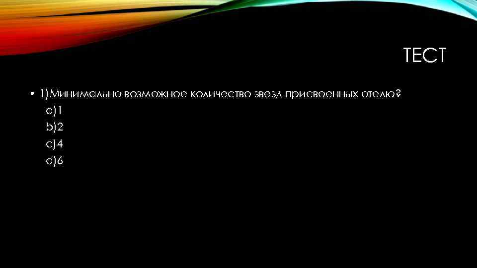 ТЕСТ • 1)Минимально возможное количество звезд присвоенных отелю? a)1 b)2 c)4 d)6 