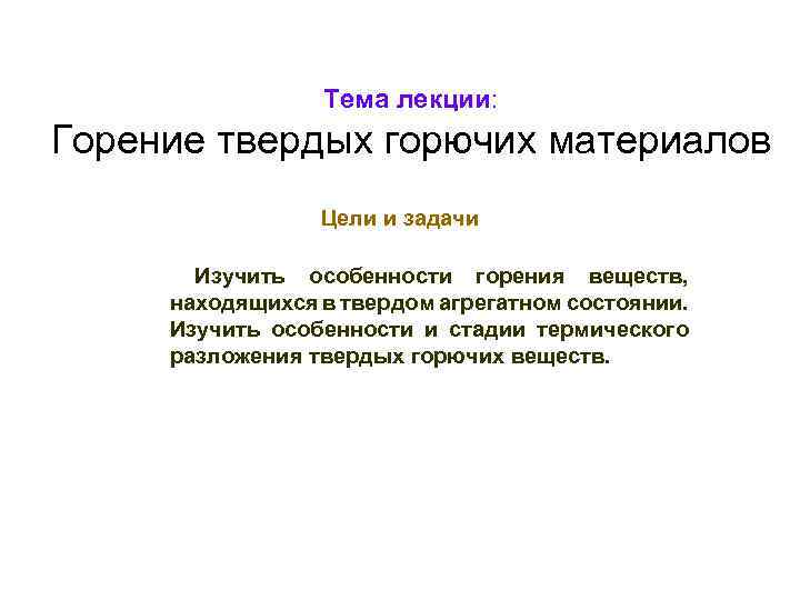 Тема лекции: Горение твердых горючих материалов Цели и задачи Изучить особенности горения веществ, находящихся